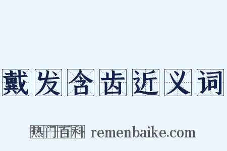 戴发含齿近义词是什么意思的图片